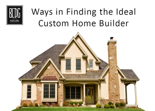Ways in Finding the Ideal Custom Home Builder